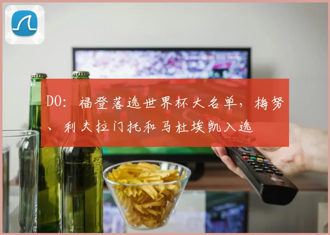 DO：福登落选世界杯大名单，梅努、利夫拉门托和马杜埃凯入选