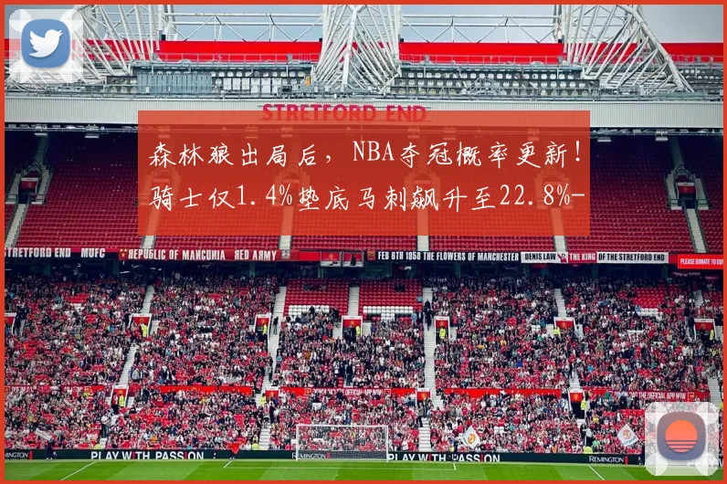 森林狼出局后，NBA夺冠概率更新！骑士仅1.4%垫底马刺飙升至22.8%