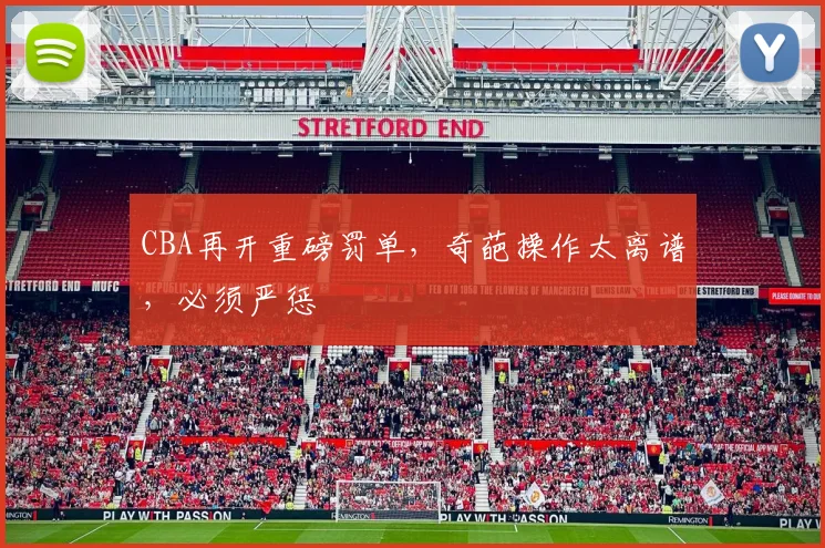 CBA再开重磅罚单，奇葩操作太离谱，必须严惩